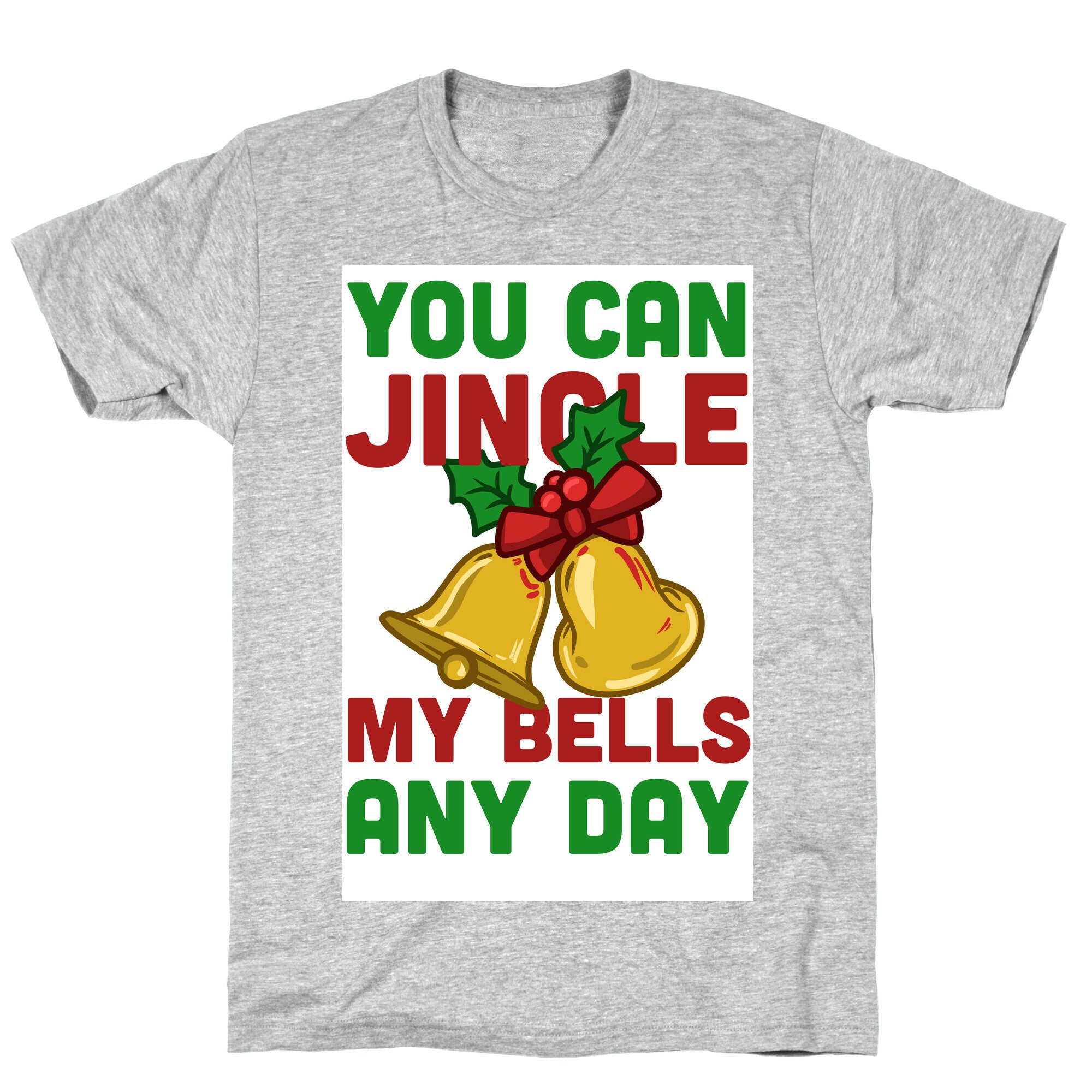 You Can Jingle My Bells Any Day.... T-Shirt